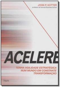 Acelere - Tenha Agilidade Estratégica Num Mundo Em Constante Transformação