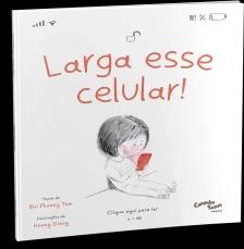 Larga esse Celular! O livro infantil sobre o uso de tela - Uma ferramenta para lidar com a geração ansiosa