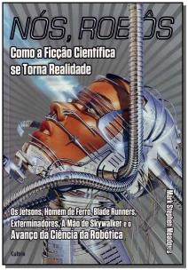 Nós, Robôs - Como a Ficção Científica Se Torna Realidade